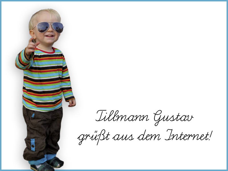 Tillmann Gustav gruesst euch aus dem Internet!